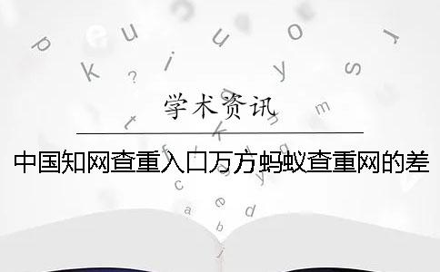 中國學術(shù)查重入口萬方螞蟻查重網(wǎng)的差異