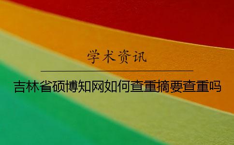 吉林省碩博學術如何查重？摘要查重嗎？