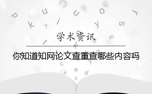 你知道学术论文查重查哪些内容吗？