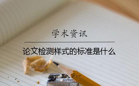 论文检测样式的标准是什么？