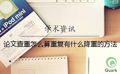 论文查重怎么算重复？有什么降重的方法？