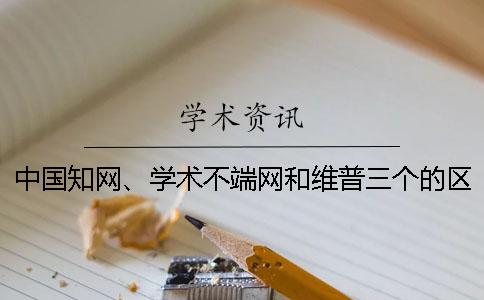 中国学术、学术不端网和维普三个的区别到底是怎么回事？
