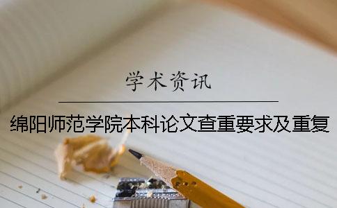 綿陽(yáng)師范學(xué)院本科論文查重要求及重復(fù)率 綿陽(yáng)師范學(xué)院論文查重系統(tǒng)一